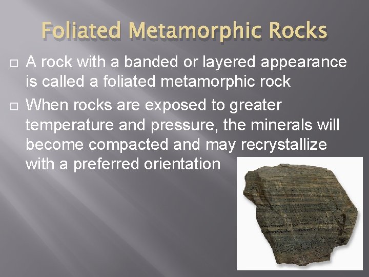 Foliated Metamorphic Rocks A rock with a banded or layered appearance is called a Foliated Metamorphic Rocks A rock with a banded or layered appearance is called a