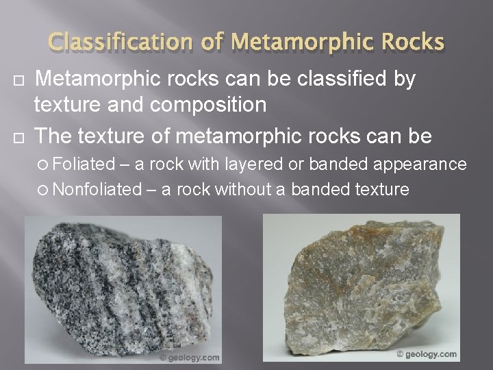 Classification of Metamorphic Rocks Metamorphic rocks can be classified by texture and composition Classification of Metamorphic Rocks Metamorphic rocks can be classified by texture and composition