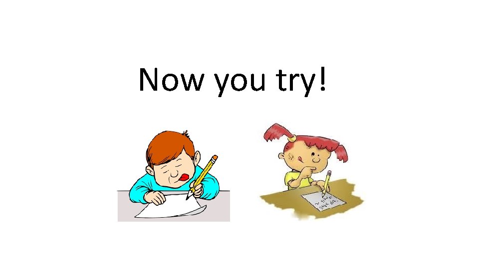 Now you try! 