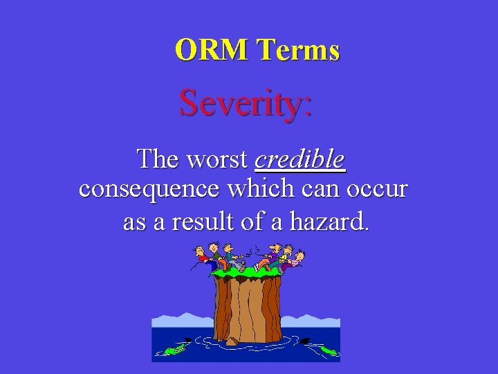 ORM Terms Severity: The worst credible consequence which can occur as a result of