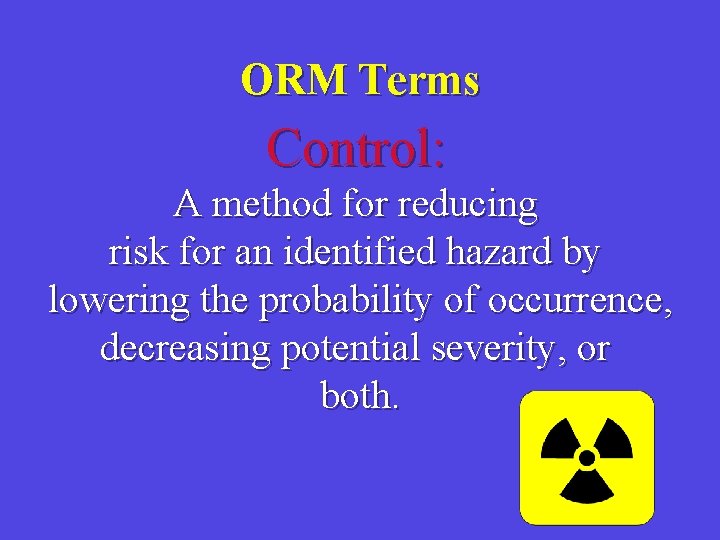 ORM Terms Control: A method for reducing risk for an identified hazard by lowering