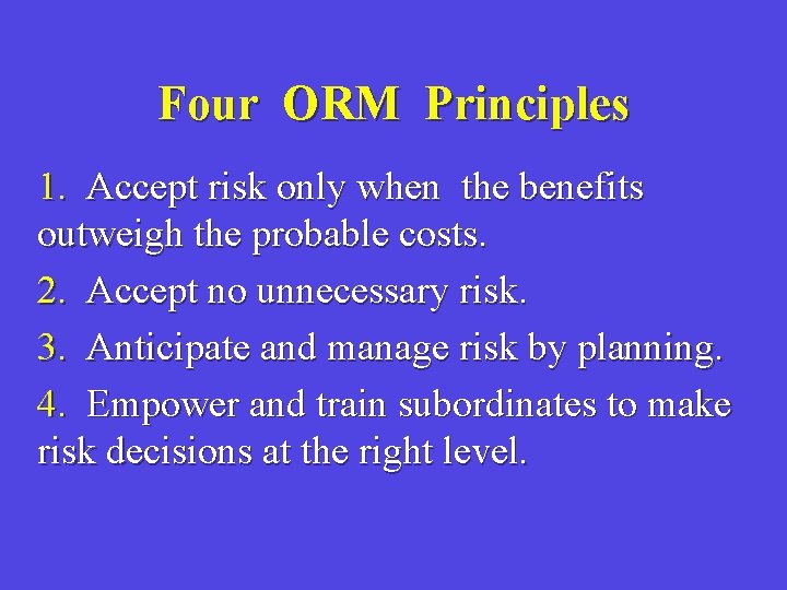 Four ORM Principles 1. Accept risk only when the benefits outweigh the probable costs.