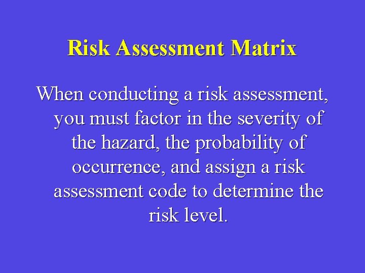 Risk Assessment Matrix When conducting a risk assessment, you must factor in the severity