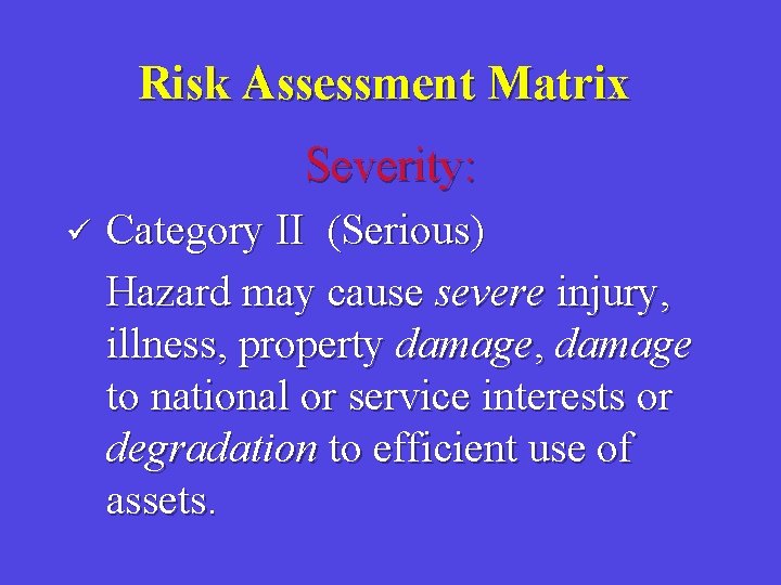 Risk Assessment Matrix Severity: ü Category II (Serious) Hazard may cause severe injury, illness,