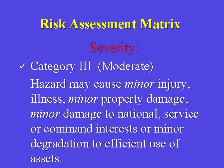 Risk Assessment Matrix Severity: ü Category III (Moderate) Hazard may cause minor injury, illness,