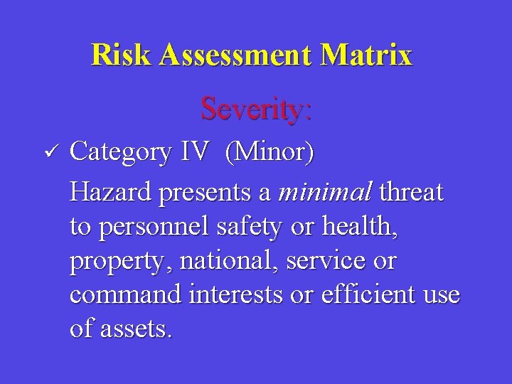 Risk Assessment Matrix Severity: ü Category IV (Minor) Hazard presents a minimal threat to