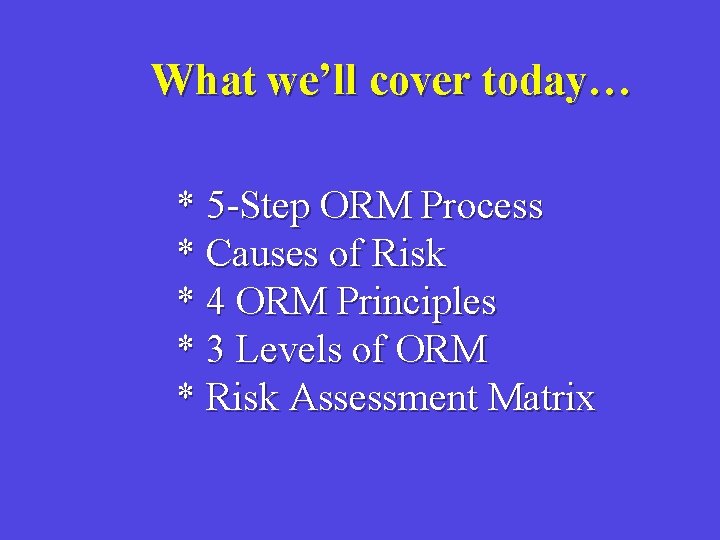 What we’ll cover today… * 5 -Step ORM Process * Causes of Risk *