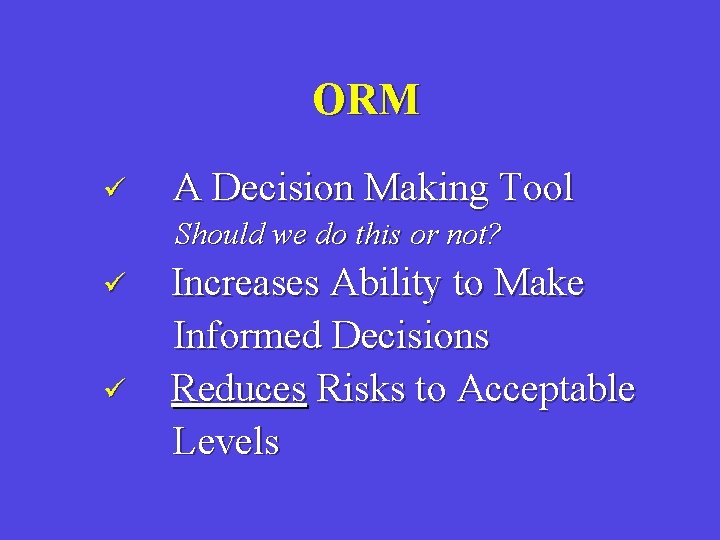 ORM ü A Decision Making Tool Should we do this or not? ü ü