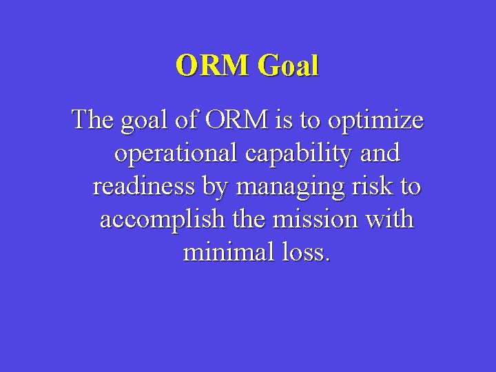 ORM Goal The goal of ORM is to optimize operational capability and readiness by