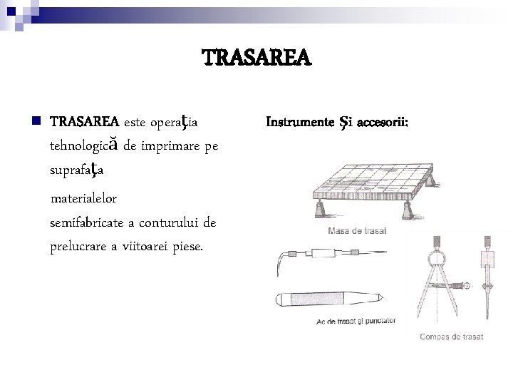 TRASAREA n TRASAREA este operaţia tehnologică de imprimare pe suprafaţa materialelor semifabricate a conturului