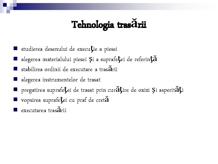 Tehnologia trasării n n n n studierea desenului de execuţie a piesei alegerea materialului