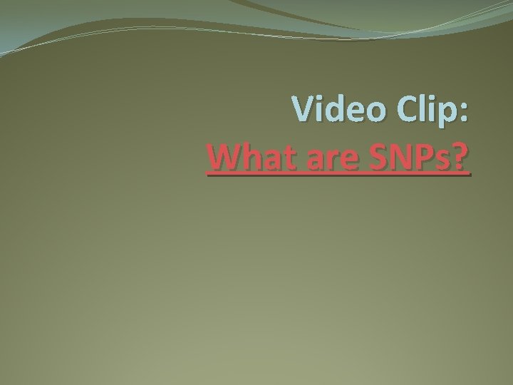 Video Clip: What are SNPs? 