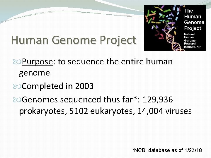 Human Genome Project Purpose: to sequence the entire human genome Completed in 2003 Genomes