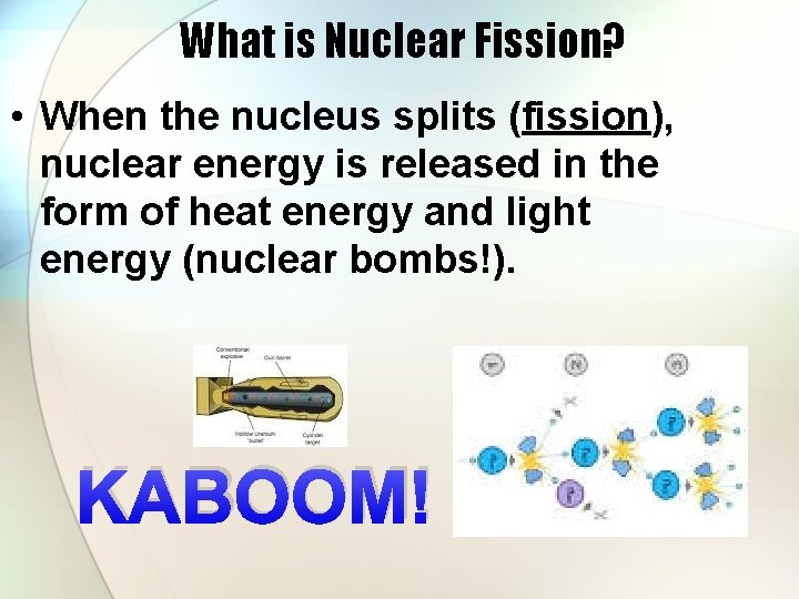 What is Nuclear Fission? • When the nucleus splits (fission), nuclear energy is released