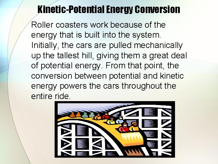 Kinetic-Potential Energy Conversion Roller coasters work because of the energy that is built into