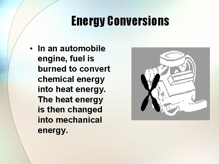 Energy Conversions • In an automobile engine, fuel is burned to convert chemical energy
