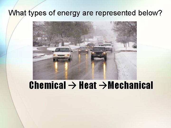 What types of energy are represented below? Chemical Heat Mechanical 
