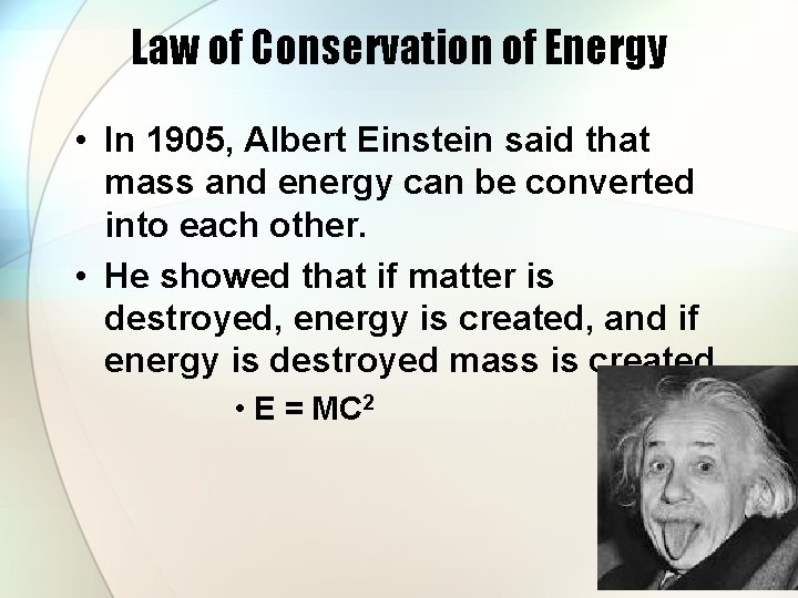 Law of Conservation of Energy • In 1905, Albert Einstein said that mass and
