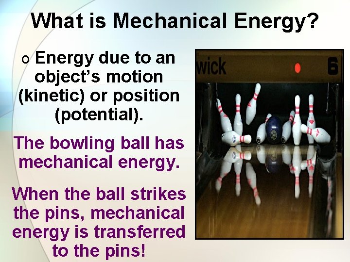 What is Mechanical Energy? o Energy due to an object’s motion (kinetic) or position