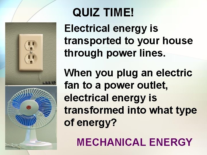 QUIZ TIME! Electrical energy is transported to your house through power lines. When you