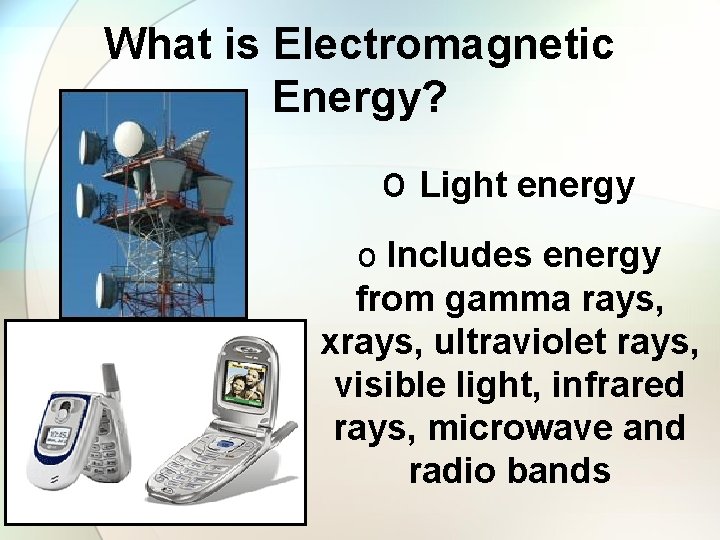 What is Electromagnetic Energy? o Light energy o Includes energy from gamma rays, xrays,