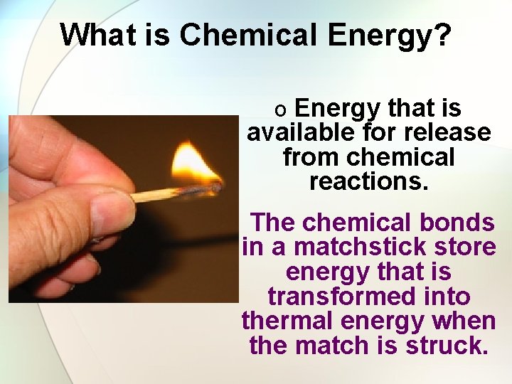 What is Chemical Energy? o Energy that is available for release from chemical reactions.