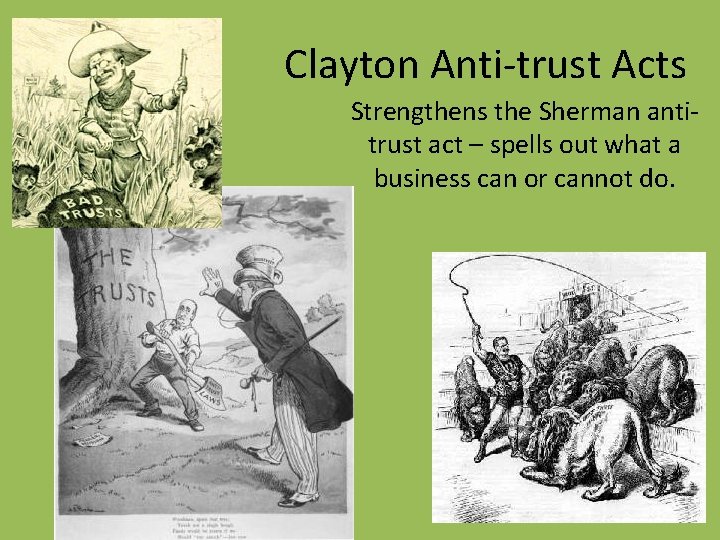 Clayton Anti-trust Acts Strengthens the Sherman antitrust act – spells out what a business