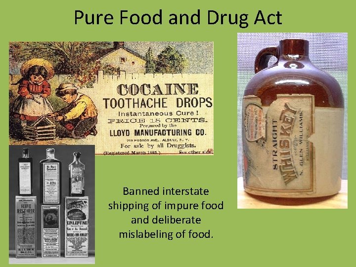 Pure Food and Drug Act Banned interstate shipping of impure food and deliberate mislabeling