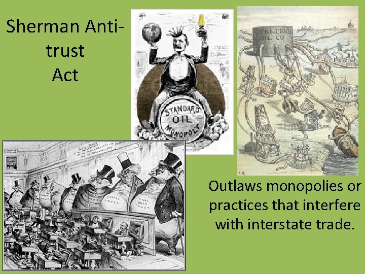 Sherman Antitrust Act Outlaws monopolies or practices that interfere with interstate trade. 