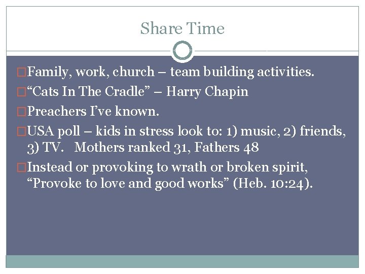 Share Time �Family, work, church – team building activities. �“Cats In The Cradle” –