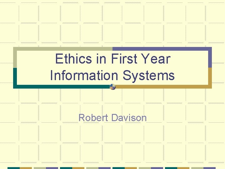 Ethics in First Year Information Systems Robert Davison 