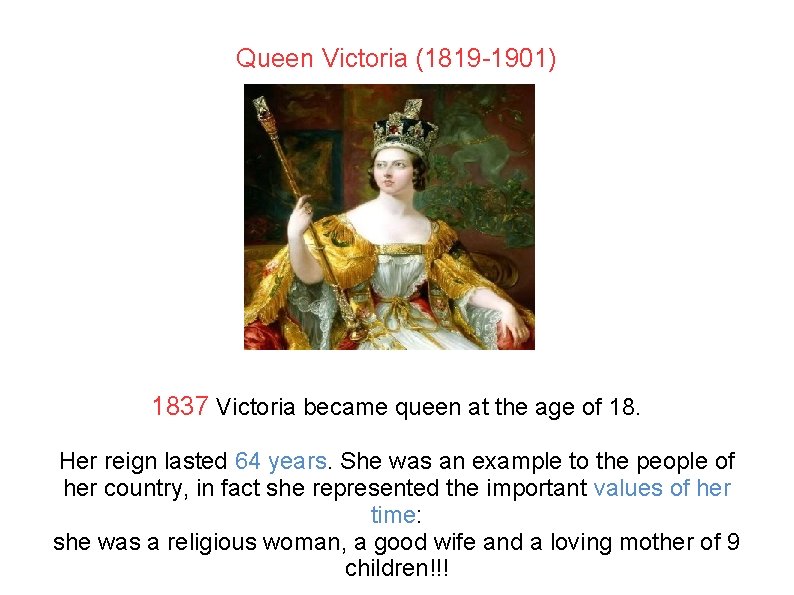 Queen Victoria (1819 -1901) . 1837 Victoria became queen at the age of 18.