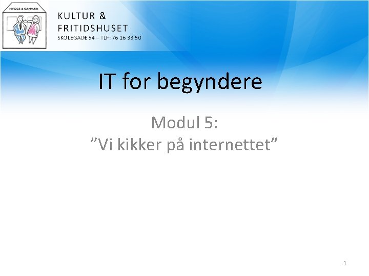 IT for begyndere Modul 5: ”Vi kikker på internettet” 1 