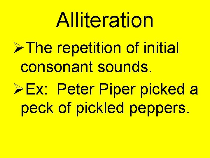 Alliteration The repetition of initial consonant sounds. Ex: Peter Piper picked a peck of