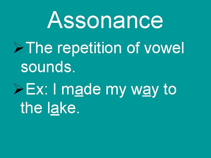 Assonance The repetition of vowel sounds. Ex: I made my way to the lake.
