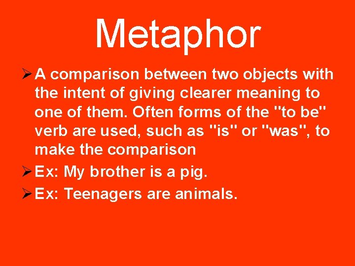 Metaphor A comparison between two objects with the intent of giving clearer meaning to