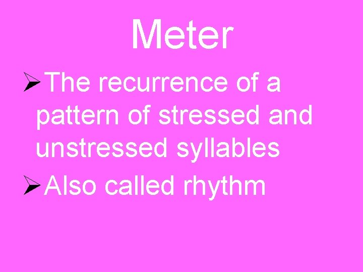 Meter The recurrence of a pattern of stressed and unstressed syllables Also called rhythm