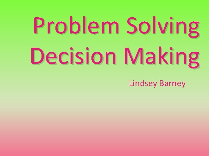 Problem Solving Decision Making Lindsey Barney 
