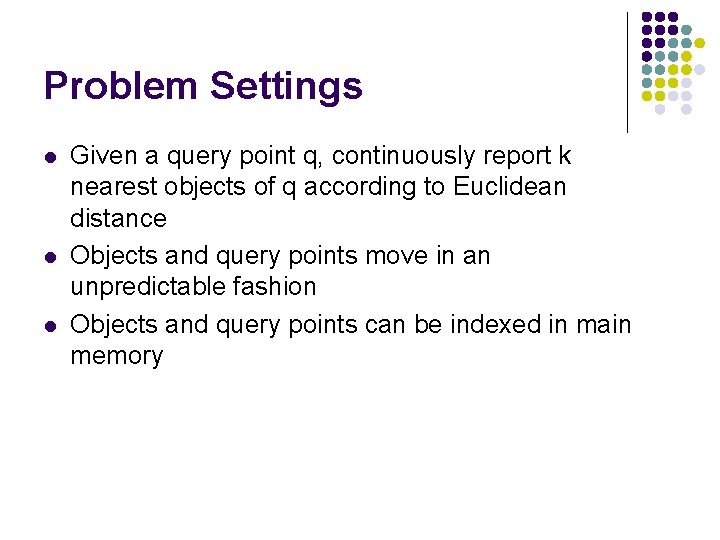 Problem Settings l l l Given a query point q, continuously report k nearest