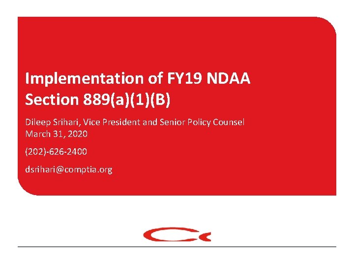 Implementation of FY 19 NDAA Section 889(a)(1)(B) Dileep Srihari, Vice President and Senior Policy
