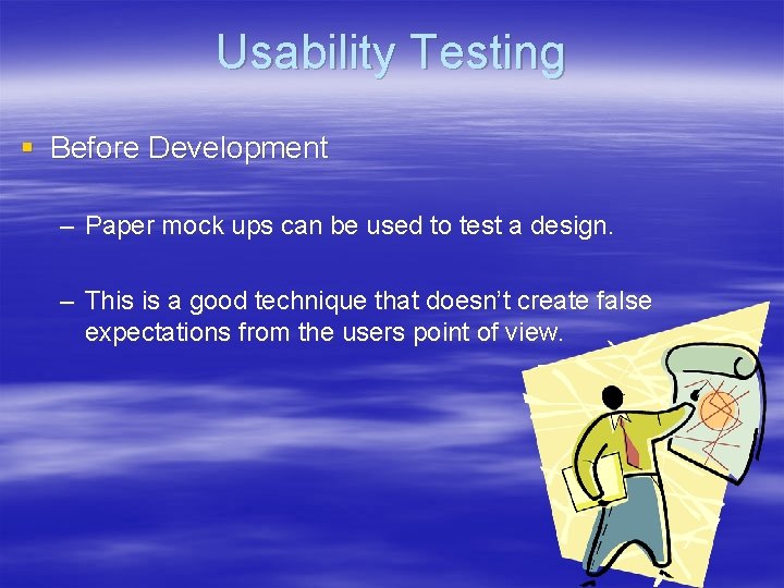 Usability Testing § Before Development – Paper mock ups can be used to test