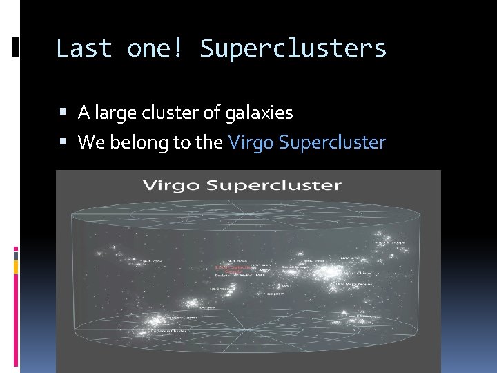 Last one! Superclusters A large cluster of galaxies We belong to the Virgo Supercluster