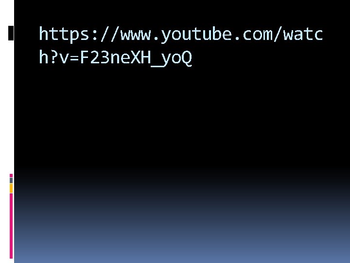 https: //www. youtube. com/watc h? v=F 23 ne. XH_yo. Q 