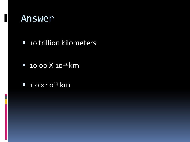 Answer 10 trillion kilometers 10. 00 X 1012 km 1. 0 x 1013 km