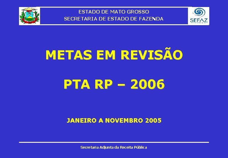 ESTADO DE MATO GROSSO SECRETARIA DE ESTADO DE FAZENDA METAS EM REVISÃO PTA RP