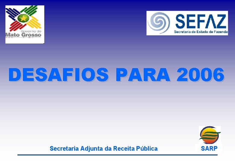 DESAFIOS PARA 2006 Secretaria Adjunta da Receita Pública SARP 