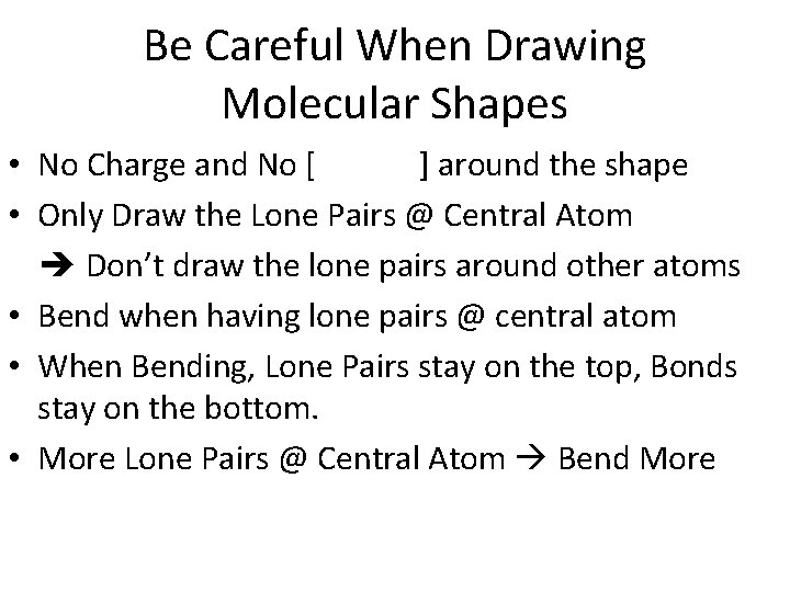 Be Careful When Drawing Molecular Shapes • No Charge and No [ ] around