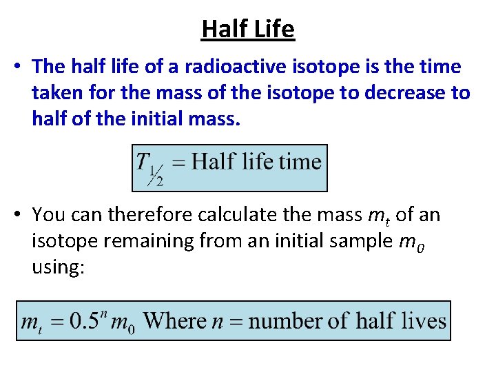 Half Life • The half life of a radioactive isotope is the time taken