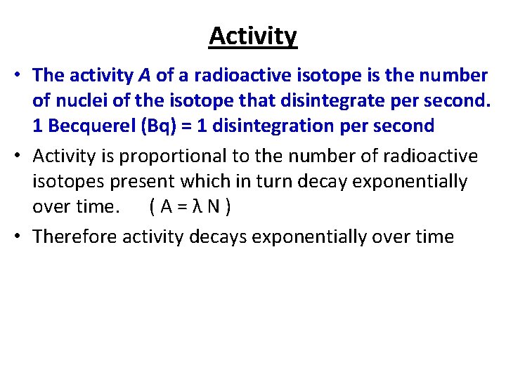 Activity • The activity A of a radioactive isotope is the number of nuclei