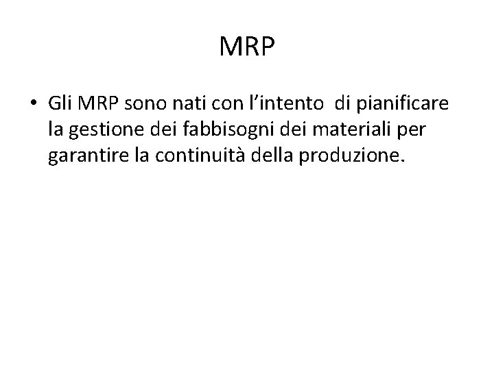 MRP • Gli MRP sono nati con l’intento di pianificare la gestione dei fabbisogni